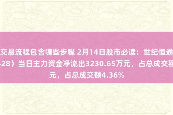 交易流程包含哪些步骤 2月14日股市必读：世纪恒通（301428）当日主力资金净流出3230.65万元，占总成交额4.36%