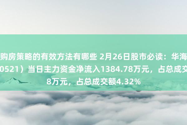 购房策略的有效方法有哪些 2月26日股市必读：华海药业（600521）当日主力资金净流入1384.78万元，占总成交额4.32%